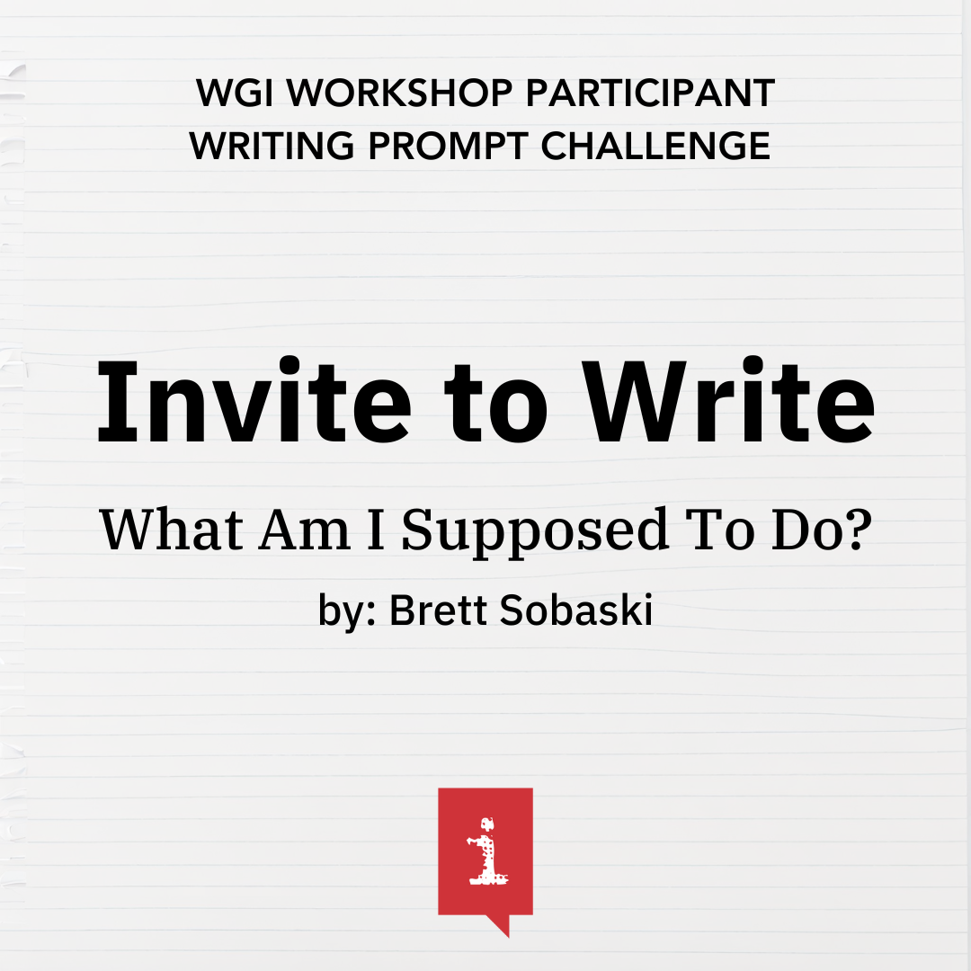 Invite to Write: What Am I Supposed To Do ? by Brett Sobaski