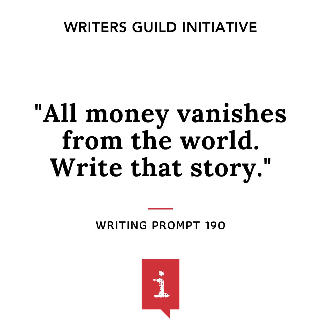 "All money vanishes from the world. Write that story."